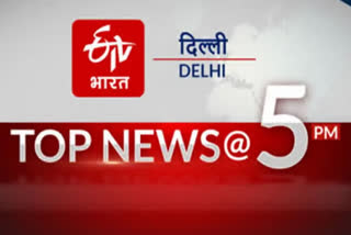 delhi big news till 5 pm