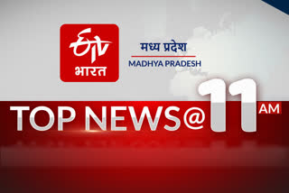 11 am madhya pradesh top ten news on etv bhara