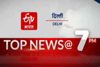 delhi top ten news till 7pm