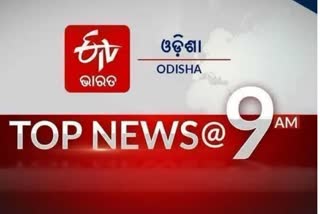 TOP NEWS@9AM: ଦେଖନ୍ତୁ ବର୍ତ୍ତମାନର ବଡ଼ ଖବର