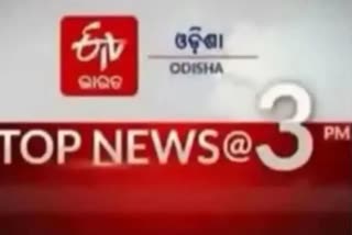 TOP NEWS@3PM: ଦେଖନ୍ତୁ ବର୍ତ୍ତମାନର ବଡ ଖବର