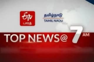 top ten news at 7 am  top ten news  top news  top ten  latest news  tamilnadu latest news  tamilnadu news  news update  morning news  செய்திச் சுருக்கம்  முக்கியச் செய்திகள்  இன்றைய முக்கியச் செய்திகள்  இன்றைய செய்திகள்  இன்றைய நிகழ்வு  காலை செய்திகள்  7 மணி செய்திகள்  தமிழ்நாடு செய்திகள்  அண்மை செய்திகள்