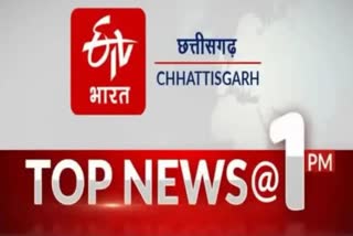 TOP TEN NEWS OF CHHATTISGARH 1 PM