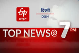 delhi top ten news till 7pm