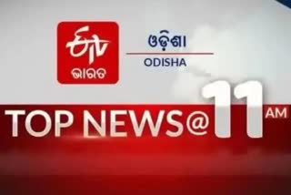 TOP NEWS@11AM: ଦେଖନ୍ତୁ ବର୍ତ୍ତମାନର ବଡ ଖବର