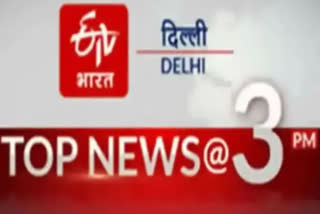 delhi news udpate till 3 pm