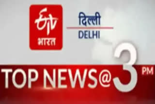 delhi news udpate till 3 pm