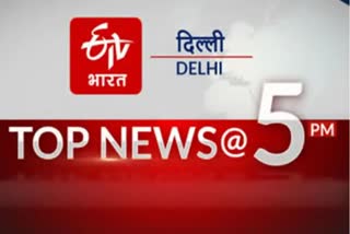 top 10 news of Delhi at 5 PM