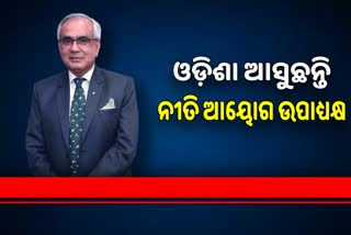 ଓଡିଶା ଆସୁଛନ୍ତି ନୀତି ଆୟୋଗ ଉପାଧ୍ୟକ୍ଷ, ଫୋକସ୍‌ ଷ୍ଟେଟ୍‌ ମାନ୍ୟତା ପାଇଁ ଉଠିବ ଦାବି