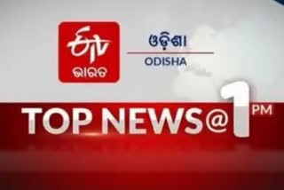 TOP NEWS@1PM: ଦେଖନ୍ତୁ ବର୍ତ୍ତମାନର ବଡ ଖବର