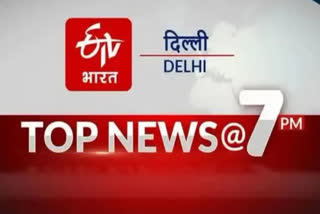 delhi top ten news till 7 pm