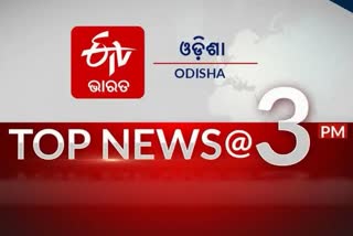 TOP NEWS@3PM: ଦେଖନ୍ତୁ ବର୍ତ୍ତମାନର ବଡ ଖବର