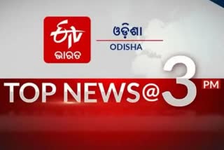 TOP NEWS@3PM: ଦେଖନ୍ତୁ ବର୍ତ୍ତମାନର ବଡ ଖବର