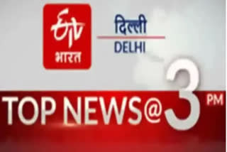 delhi news udpate till 3 pm