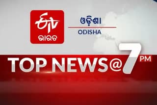 TOP NEWS@7PM: ଦେଖନ୍ତୁ ବର୍ତ୍ତମାନର ବଡ ଖବର