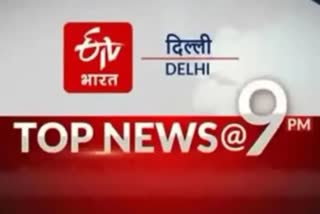 DELHI TOP TEN NEWS TILL 9 PM