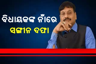 ଚିଲିକା ବିଧାୟକଙ୍କ ବିରୁଦ୍ଧରେ ଲାଗିଛି ସଙ୍ଗୀନ ଦଫା