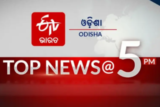 TOP NEWS@5PM: ଦେଖନ୍ତୁ ବର୍ତ୍ତମାନର ବଡ଼ ଖବର