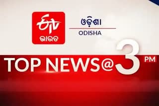 TOP NEWS@3PM: ଦେଖନ୍ତୁ ବର୍ତ୍ତମାନର ବଡ ଖବର