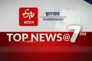 top ten news of jharkhand at 7PM