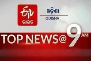 TOP NEWS@9AM: ଦେଖନ୍ତୁ ବର୍ତ୍ତମାନର ବଡ଼ ଖବର