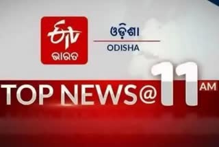 TOP NEWS@11AM: ଦେଖନ୍ତୁ ବର୍ତ୍ତମାନର ବଡ଼ ଖବର