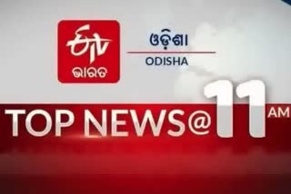 TOP NEWS@11AM: ଦେଖନ୍ତୁ ବର୍ତ୍ତମାନର ବଡ଼ ଖବର