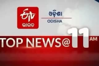 TOP NEWS@11AM: ଦେଖନ୍ତୁ ବର୍ତ୍ତମାନର ବଡ଼ ଖବର