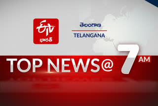 Telangana News: టాప్​​ న్యూస్​ @ 7AM