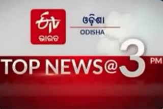 TOP NEWS@3PM, ଦେଖନ୍ତୁ ବର୍ତ୍ତମାନର ବଡ ଖବର