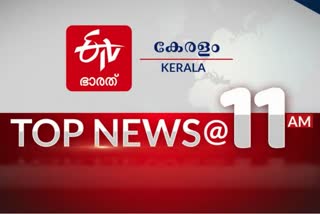 top news at 11 am  ഇന്നത്തെ പ്രധാന വാര്‍ത്തകള്‍  ഈ മണിക്കൂറിലെ പ്രധാന വാർത്തകൾ  kerala news updates  india news updates  11 മണി വാർത്തകൾ  top news of the hour  top news of the hour at a glance  news at a glance