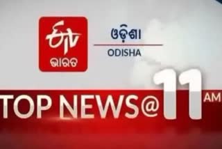 TOP NEWS@11AM: ଦେଖନ୍ତୁ ବର୍ତ୍ତମାନର ବଡ଼ ଖବର