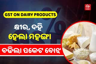 Dairy ପଦାର୍ଥ ଉପରେ ବଢିଲା GST, ଜାଣନ୍ତୁ କଣ ଶସ୍ତା କଣ ମହଙ୍ଗା ?