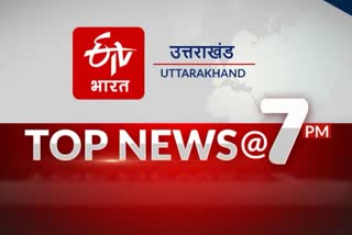 Uttarakhand top news @7PM