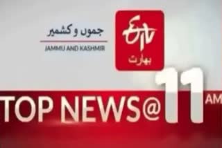 JK Top news : صبح 11 بجے تک کی اہم خبریں