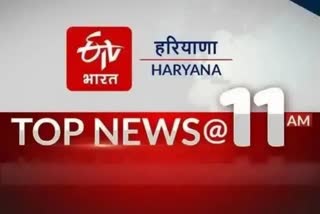 TOP TEN NEWS OF HARYANA TILL 11 AM