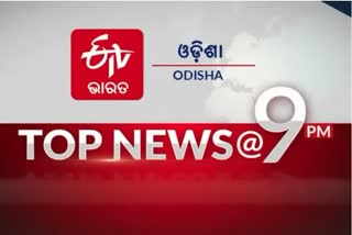 TOP NEWS at 9PM, ଦେଖନ୍ତୁ ବର୍ତ୍ତମାନର ବଡ଼ ଖବର