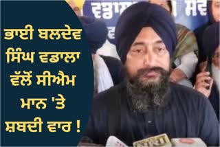 Bhai Baldev Singh Wadala verbally attacked CM Bhagwant Mann