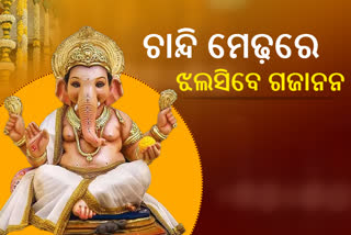 ଚାନ୍ଦି ମେଢ଼ରେ ଝଲସିବେ ଗଜାନନ