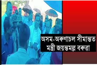 Minister Jayanta Malla Baruah visited Assam Arunachal border