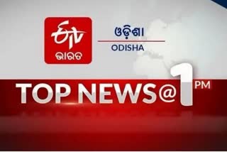 TOP NEWS 1PM: ଦେଖନ୍ତୁ ବର୍ତ୍ତମାନର ବଡ ଖବର