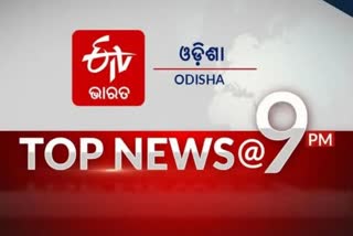 TOP NEWS@9PM: ଦେଖନ୍ତୁ ବର୍ତ୍ତମାନର ବଡ ଖବର