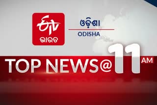 TOP NEWS 11 AM, ଦେଖନ୍ତୁ ବର୍ତ୍ତମାନର ବଡ଼ ଖବର