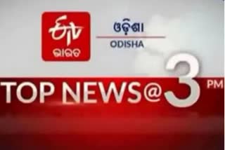 TOP NEWS@3PM, ଦେଖନ୍ତୁ ବର୍ତ୍ତମାନର ବଡ ଖବର