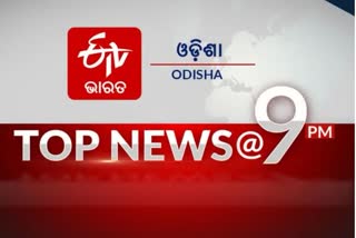 TOP NEWS@9PM: ଦେଖନ୍ତୁ ବର୍ତ୍ତମାନର ବଡ ଖବର