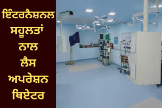 International level operation theater built in Bathinda government hospital, fully equipped with modern facilities
