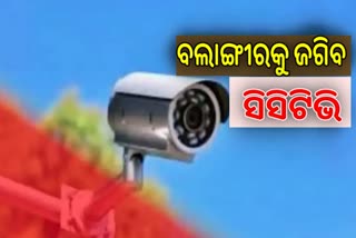 ବଲାଙ୍ଗୀରରେ କାର୍ଯ୍ୟକ୍ଷମ ହେବ ସିସିଟିଭି