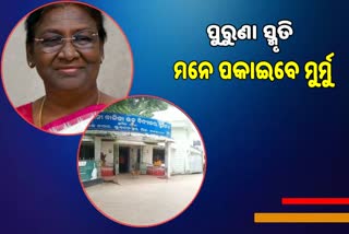 ଆସୁଛନ୍ତି ରାଷ୍ଟ୍ରପତି, ପୁରୁଣା ସ୍ମୃତିକୁ ମାନେ ପକାଇବେ ରାଷ୍ଟ୍ରପତି