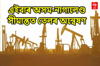 OIL to explore in Assam Nagaland border