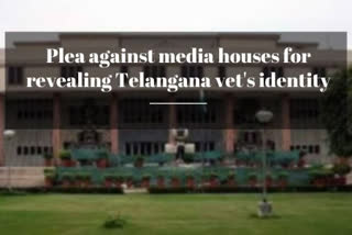 Plea in Delhi HC against  media houses for revealing Telangana vet's identity